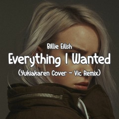 Everything I Wanted - Billie Eilish (Yukiakaren Cover - Vic Remix)