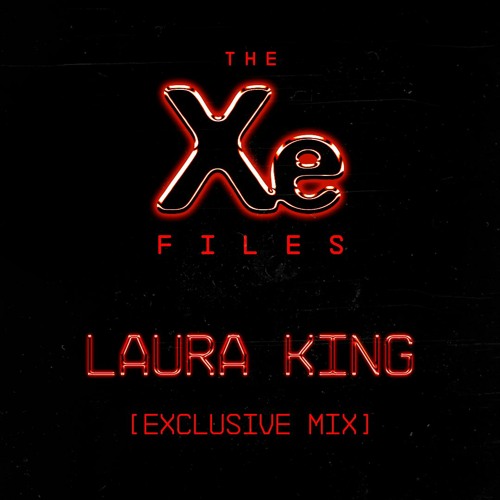 The Xe-Files / Laura King [Exclusive Mix]