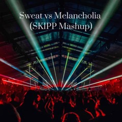 Sweat vs Melancholia (SK1PP Mashup)**FREE DOWNLOAD**