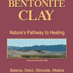 ❤read✔ Calcium Bentonite Clay: Nature?s Pathway to Healing Balance, Detox, Stimulate, Alkalize