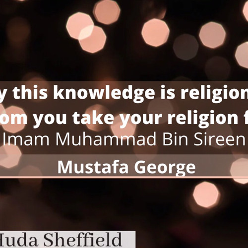 (1)Verily This Knowledge Is Religion... - Shaykh Mustafa George
