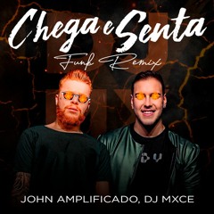 CHEGA E SENTA VERSÃO FUNK REMIX (JOHN AMPLIFICADO & DJ MXCE)