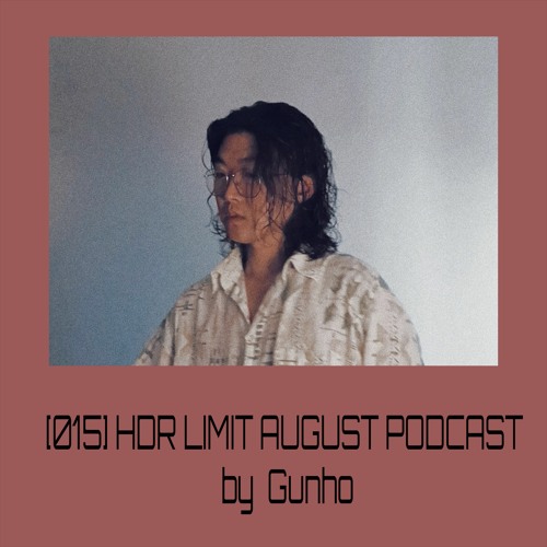 [015] HDR LIMIT - AUGUST PODCAST By Gunho