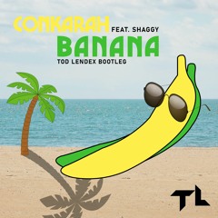 Conkarah - Banana (Ft. Shaggy) ~ TOD LENDEX Bootleg (Free Download)