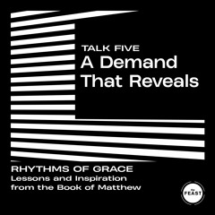 Rhythms of Grace Talk 5: A Demand That Reveals