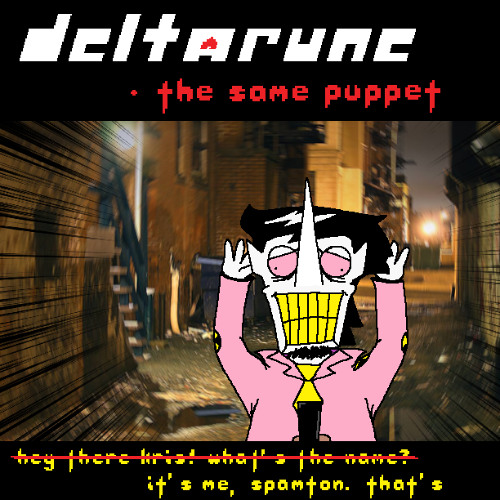 [Deltarune: The Same Puppet] - Hey there Kris! What's the name? It's me, Spamton. That's