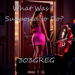 What Was I Supposed To Do