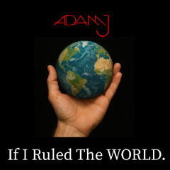 Adam J - If I Ruled The World