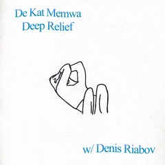 Deep Relief by De Kat Memwa #10 w/ Denis Riabov (04/12/22)