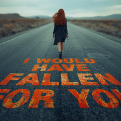 I Would Have Fallen For You