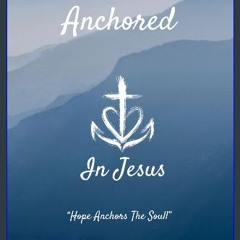 ebook read [pdf] ✨ Anchored In Jesus: Hope Anchors The Soul Full Pdf