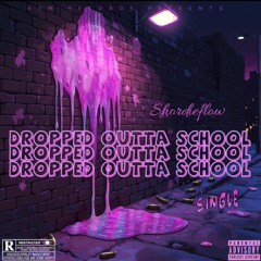 DROPPED OUTTA SCHOOL