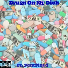 Drugs on my dick ft. FentFloyd