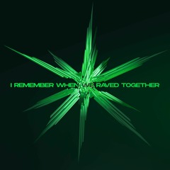 I Remember When We Raved Together