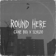 'ROUND HERE (GXNE BOI X SEKIZO)