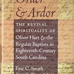 [Get] [PDF EBOOK EPUB KINDLE] Order and Ardor: The Revival Spirituality of Oliver Hart and the Regul