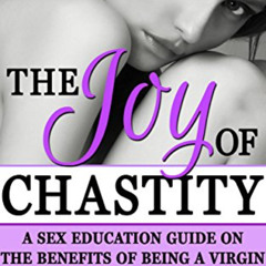 [VIEW] KINDLE 💜 The Joy of Chastity: A Sex Education Guide On Benefits Of Being A Vi