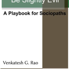 Get PDF 🎯 Be Slightly Evil: A Playbook for Sociopaths (Ribbonfarm Roughs 1) by  Venk
