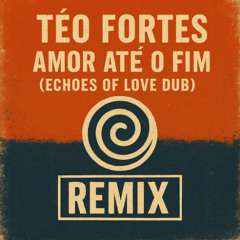 Amor Até o Fim (Echoes of Love Dub)