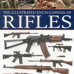 Access [EPUB KINDLE PDF EBOOK] The Illustrated Encyclopedia of Rifles: A History And