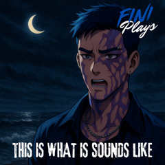 This Is What It Sounds Like (Fini’s Version)