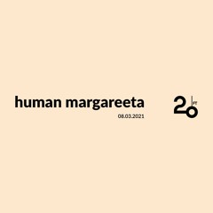 Human Margareeta @ 20ft Radio - 08/03/2021