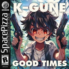 K-Gune - Good Times [Out Now]