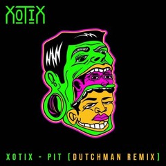 Xotix - Pit [Dutchman Remix]