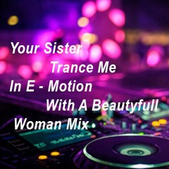Miss Maxine - Your Sister Trance Me In E - Motion With A Beautyfull Woman Mix