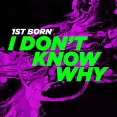1st Born - I Dont Know Why