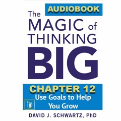 THE MAGIC OF THINKING BIG CHAPTER 12: Use Goals to Help You Grow