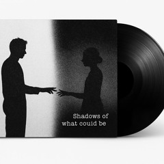 Shadows of What Could Be