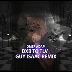 Omer Adam - DXB To TLV (Guy Isaac Remix)(BUY=FREE DOWNLOAD)