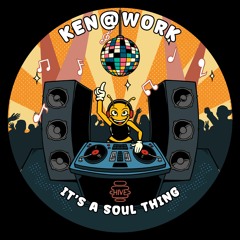 PREMIERE: Ken@Work - It's A Soul Thing [Hive Label]