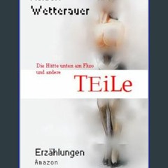 [R.E.A.D P.D.F] 🌟 TEiLe: Die Hütte unten am Fluss und andere TEiLe (German Edition)     Kindle Edi