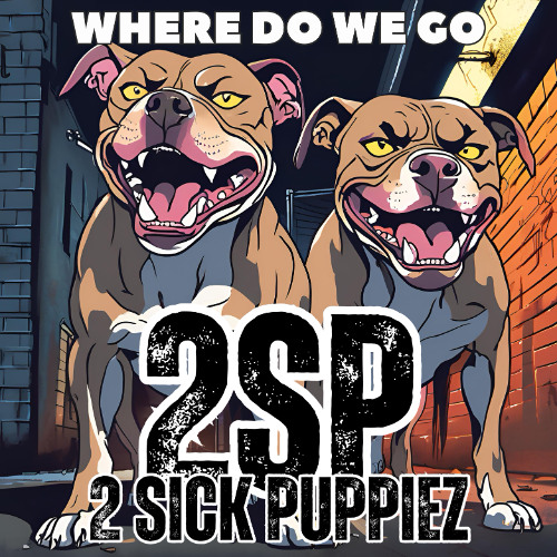 2 Sick Puppiez - Where Do We Go