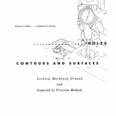 READ KINDLE 📔 Holes Contours and Surfaces: Machined, Ground and Inspected by Precisi