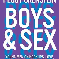 READ PDF EBOOK EPUB KINDLE Boys & Sex: Young Men on Hookups, Love, Porn, Consent, and Navigating the