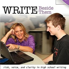 [GET] [KINDLE PDF EBOOK EPUB] Write Beside Them: Risk, Voice, and Clarity in High School Writing by