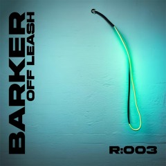 Off Leash Radio 003 | BARKER