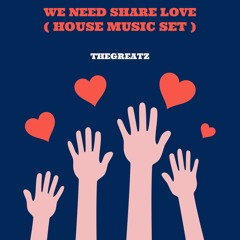 THEGREATZ - WE NEED SHARE LOVE ( HOUSE MUSIC SET )