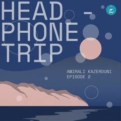 Headphone Trip By Amirali Kazerouni - Episode 2