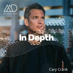 IN DEPTH // Cary Crank [Melodic Deep Mix Series]