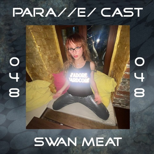PARA//E/ CAST #048 - swan meat
