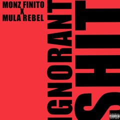 Monz Finito X Mula Rebel - Ignorant Shit