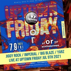 JIGGY ROCK, IMPERIAL, BIG BLAZE & YARZ Live at UPTOWN FRIDAY Jul 9th 2021