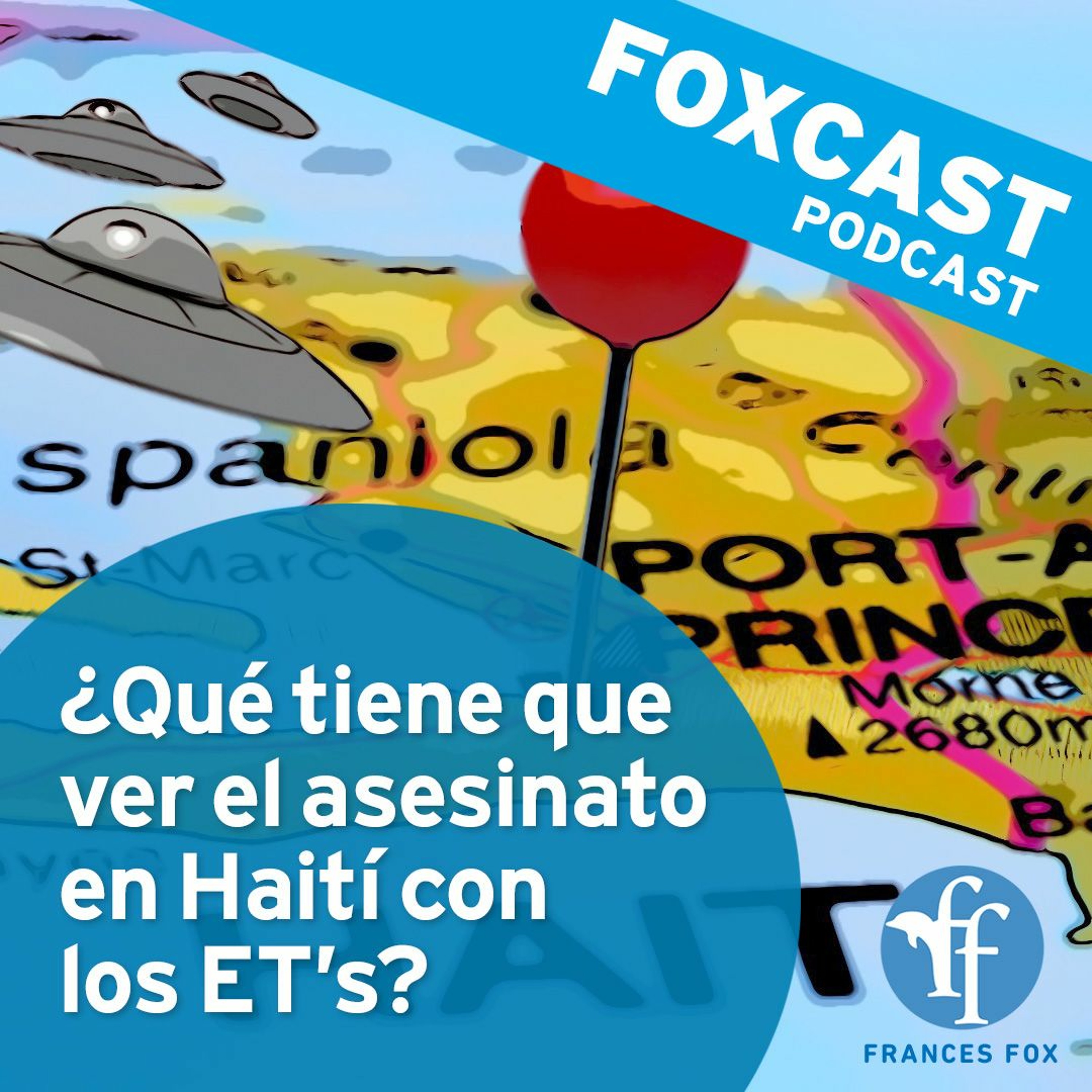 Foxcast (Edición especial): ¿Qué tiene que ver el asesinato en Haití con los ET's?