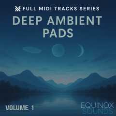 Equinox Sounds - Full MIDI Tracks Series: Deep Ambient Pads Vol 1
