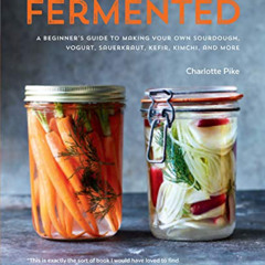 ACCESS EBOOK 📤 Fermented: A Beginner's Guide to Making Your Own Sourdough, Yogurt, S