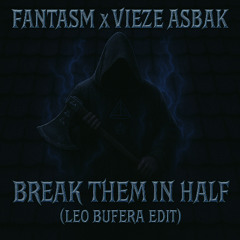 FANTASM X VIEZE ASBAK - BREAK THEM IN HALF (LEO BUFERA EDIT FREEDOWNLOAD)